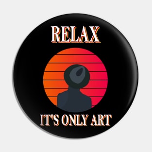 Relax it's Only Art Pin