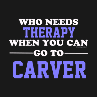 Who Needs Therapy When You Can Go To Carver T-Shirt
