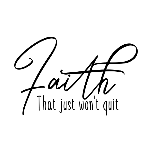 Faith that just wont quit, unshakable faith, unstoppable faith by Cargoprints