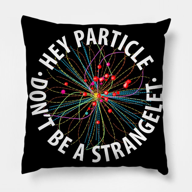 Hey Particle, Don't Be a Strangelet! Pillow by cartogram