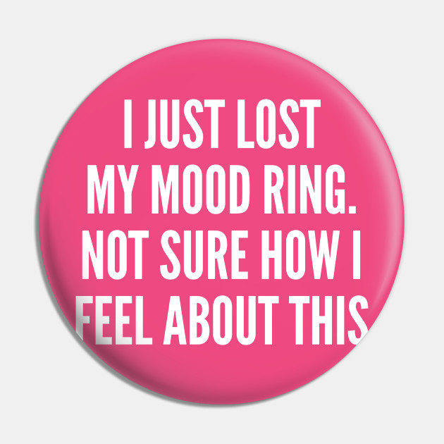 Funny - I Just Lost My Mood Ring - Funny Joke Statement Humor Slogan Quotes Saying - Meme - Pin | TeePublic Funny - I Just Lost My Mood Ring - Funny Joke Statement Humor Slogan Quotes Saying - Meme - Pin | TeePublic