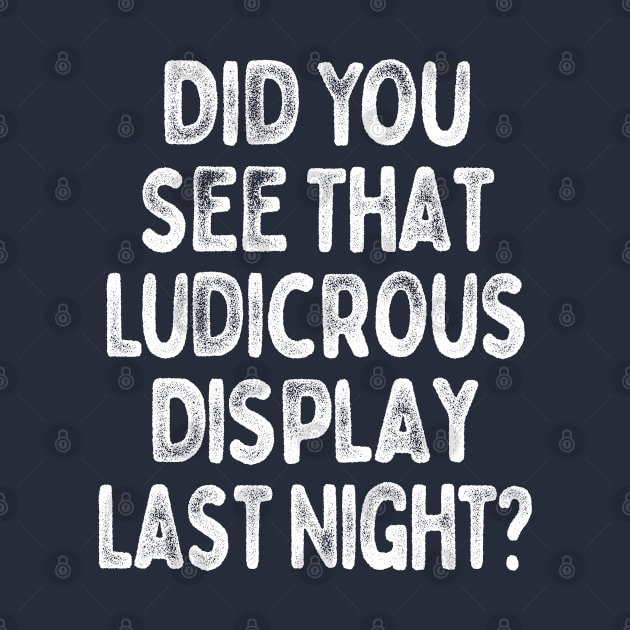 Did You See That Ludicrous Display Last Night? by DankFutura