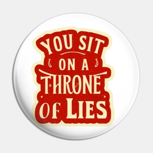 You sit on a throne of lies. Pin