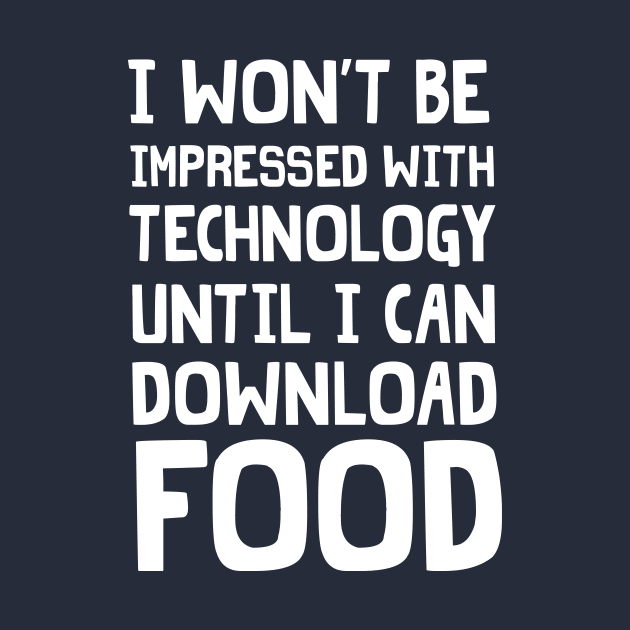 I won't be impressed with technology until I can download food by Portals