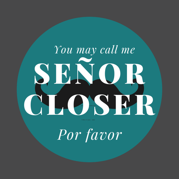 You may call me Señor Closer, por favor! by Closer T-shirts