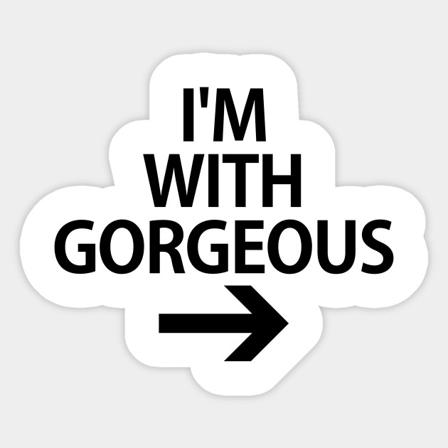 I'm With Gorgeous Sticker - Funny Slogan - Sticker