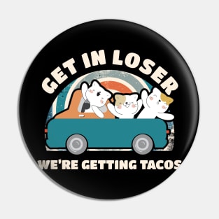 Get In Loser We're Getting Tacos Cute Pin