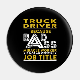 Truck Driver Because Badass Miracle Worker Is Not An Official Job Title Pin