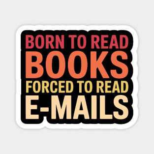 Born - to - Read - Books - Forced - to - Read - Emails – Funny -  Bookish - Reading - Quote Magnet