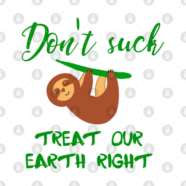 Don't suck, treat our Earth right. Think green quote. Zero waste. Ecology. Save the planet. Cute little sloth on a tree. Reduce, recycle, reuse. No plastic. Environment protection. by IvyArtistic