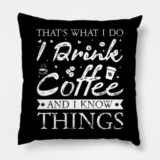 Thats What I Do I drink Coffee and I know things Pillow