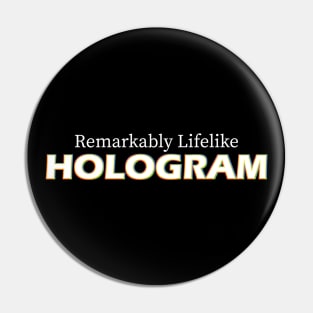 Remarkably Lifelike Hologram (Black Shirt) Pin