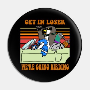 Get in Loser, We're Going Birding Pin