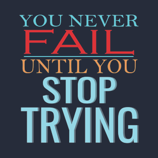 You never fail until you stop trying T-Shirt