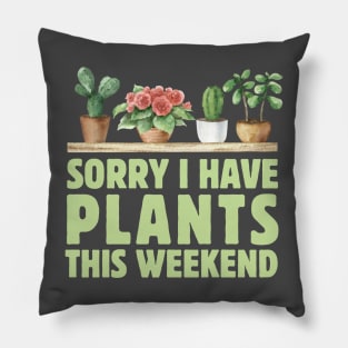 Sorry I Have Plants This Weekend Pillow