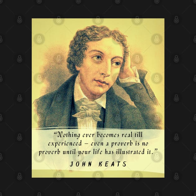 John Keats portrait and quote: Nothing ever becomes real till experienced – even a proverb is no proverb until your life has illustrated it by artbleed
