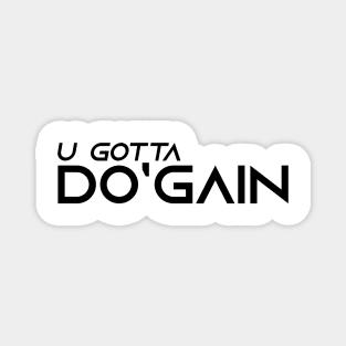 U Gotta Do'gain (Black).  For people inspired to build better habits and improve their life. Grab this for yourself or as a gift for another focused on self-improvement. Magnet