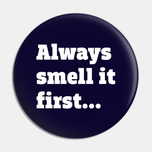 Always smell it first Pin