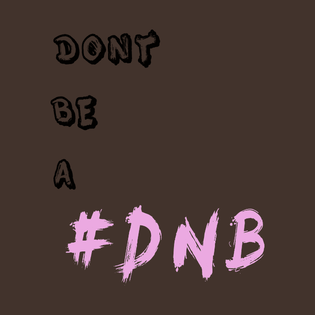 DONT BE A DNB by DESIGNBOOK