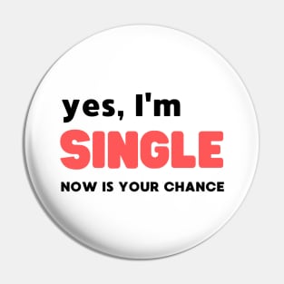 YES, I'M SINGLE NOW IS YOUR CHANCE Pin