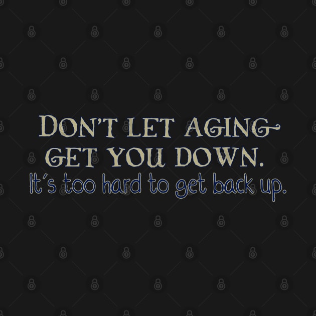 Don't let Aging get you down by SnarkCentral