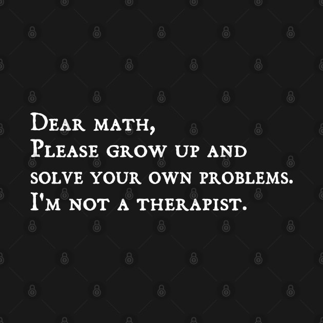 dear math grow up and solve your own problems - humor by Gaming champion