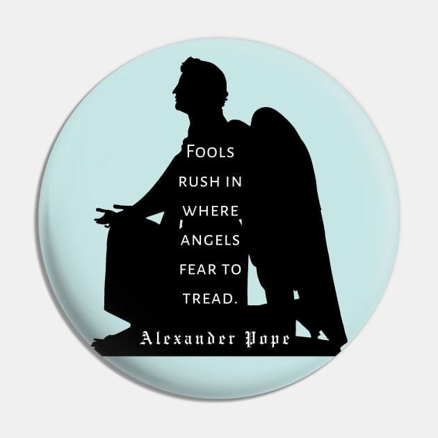 Alexander Pope  quote : Fools rush in where angels fear to tread. (black print) Pin by artbleed