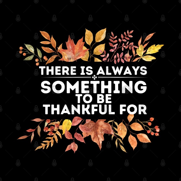 There Is Always Something to Be Thankful for - Thanksgiving Thankful Quotes Gratitude Gift Idea by KAVA-X