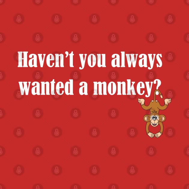 Haven't you always wanted a monkey? - Light Text by lyricalshirts