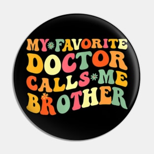 My Favorite Doctor Calls Me Brother Doctor's Day Pin