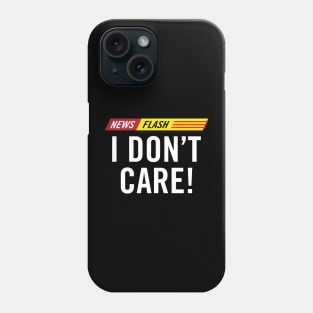 Breaking News Flash I Don't Care! Phone Case