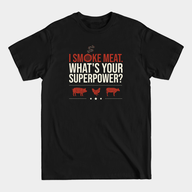 Disover I Smoke Meat. What's Your Superpower? - Meat Smoking - T-Shirt