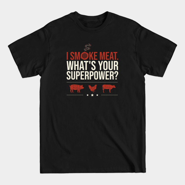 Discover I Smoke Meat. What's Your Superpower? - Meat Smoking - T-Shirt