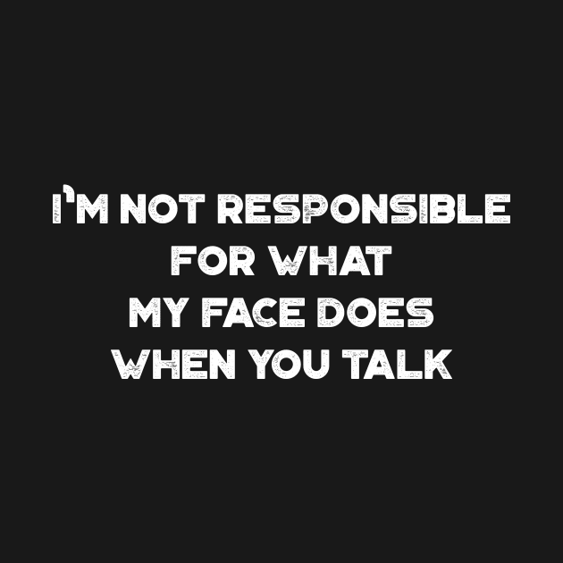 I'm Not Responsible For What My Face Does When You Talk Funny Vintage Retro (White) by truffela