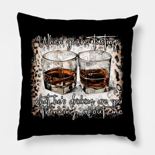 When You're Tasting What He's Drinking Are You Thinking About Me Whiskey Glasses Pillow