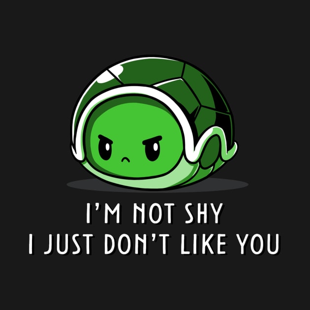 I'm Not Shy I Just Dont Like You - Cute Funny Turtle Quote Animal Lover by LazyMice