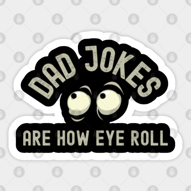 Dad Jokes Are How Eye Roll - Funny Dad Joke Pun Humor - Dad Jokes Are ...