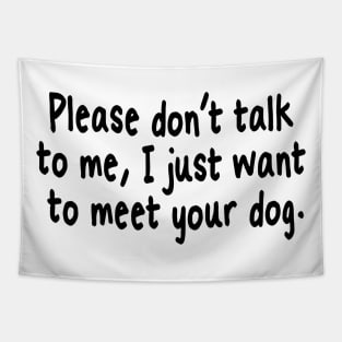 Please Don't Talk To Me, I Just Want To Meet Your Dog Tapestry