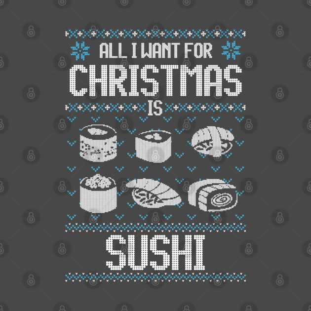 All I Want For Christmas Is Sushi - Ugly Xmas Sweater For Japanese Food Lover by Ugly Christmas Sweater Gift