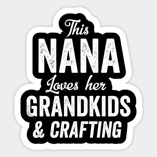 Nana Loves Crafting Grandkids Best Gift Idea Crafts Grandma Nana Gift Sticker Teepublic Uk