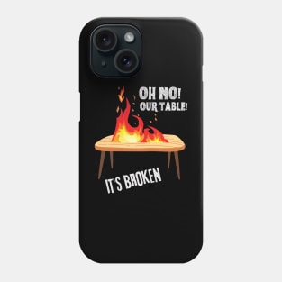 Oh no our table its broken on fire Phone Case