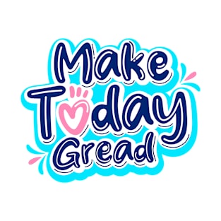 Make Today Gread T-Shirt