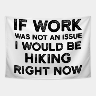 If Work Was Not An Issue I Would Be Hiking Right Now Tapestry