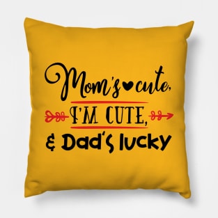 Mom's cute, I'm cute, & Dad's lucky Pillow