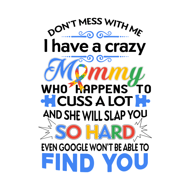 Don't Mess With Me I Have A Crazy Mommy Autism Awareness by TeeLand