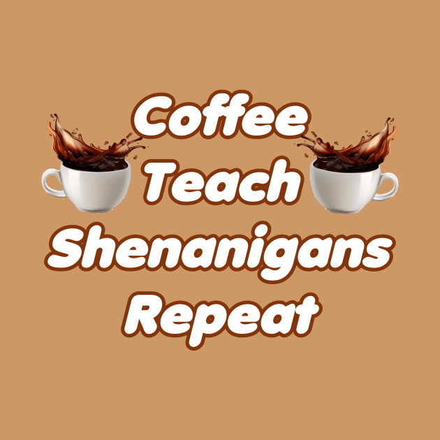 Coffee Teach Shenanigans Repeat - Funny Saint Patrick's Day Teacher Gifts by PraiseArts 