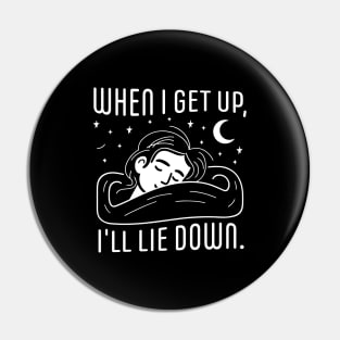 When I get up, I'm going to lie down Pin