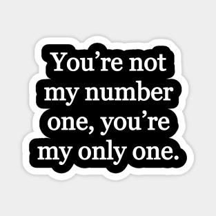 You’re not my number one, you’re my only one Magnet