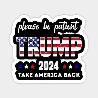 Be Patient Trump 2024 Take America Back - Funny Trump 2024 - trump supporters - Anti Biden Saying Magnet