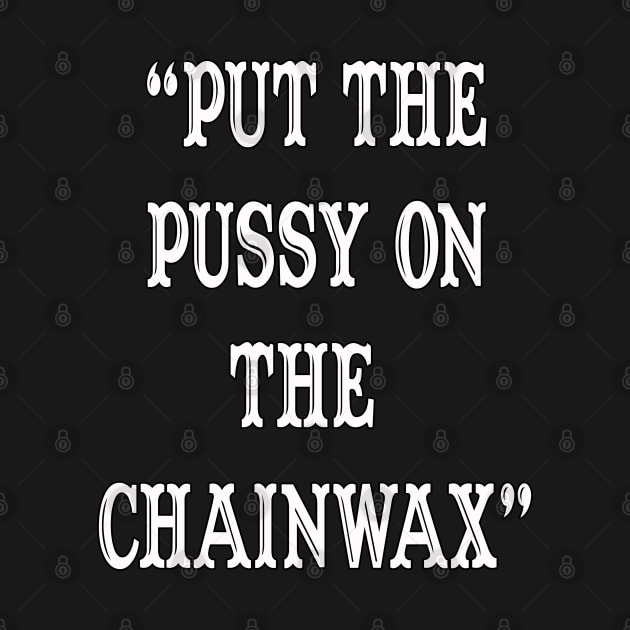 Put The Pussy On The Chainwax by PsychoDynamics